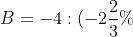 B=-4:(-2\frac{2}{3}%)-(-0,2)+1.(-20%)